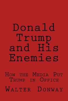 Paperback Donald Trump and His Enemies: How the Media Put Trump in Office Book