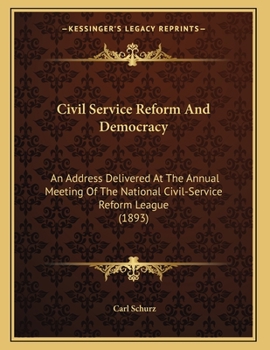 Paperback Civil Service Reform And Democracy: An Address Delivered At The Annual Meeting Of The National Civil-Service Reform League (1893) Book