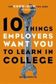 Paperback 10 Things Employers Want You to Learn in College: The Know-How You Need to Succeed Book