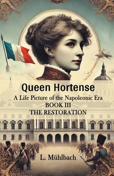 Paperback Queen Hortense A Life Picture Of The Napoleonic Era Book III The Restoration Book