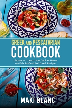 Paperback Greek And Pescatarian Cookbook: 2 Books In 1: Learn How Cook At Home 140 Fish Seafood And Greek Recipes Book