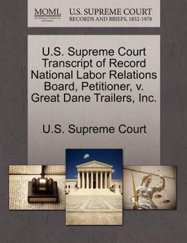 Paperback U.S. Supreme Court Transcript of Record National Labor Relations Board, Petitioner, V. Great Dane Trailers, Inc. Book