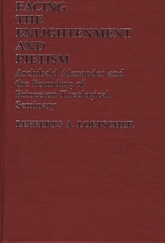 Hardcover Facing the Enlightenment and Pietism: Archibald Alexander and the Founding of Princeton Theological Seminary Book