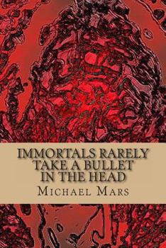 Paperback Immortals Rarely Take a Bullet in the Head: the god poems of michael mars Book