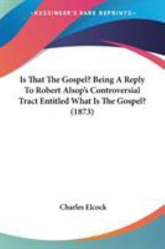 Paperback Is That The Gospel? Being A Reply To Robert Alsop's Controversial Tract Entitled What Is The Gospel? (1873) Book