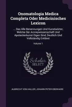 Paperback Onomatologia Medica Completa Oder Medicinisches Lexicon: ... Das Alle Benennungen Und Kunstwörter, Welche Der Arzneywissenschaft Und Apoteckerkunst Ei Book