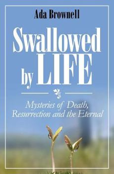 Paperback Swallowed by Life: Mysteries of Death, Resurrection and the Eternal Book