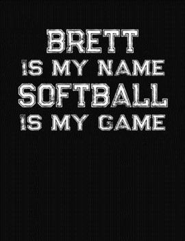 Paperback Brett Is My Name Softball Is My Game: Softball Themed College Ruled Compostion Notebook - Personalized Gift for Brett Book
