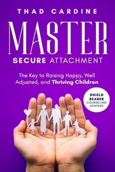 Paperback Master Secure Attachment: The Key to Raising Happy, Well Adjusted, and Thriving Children Book