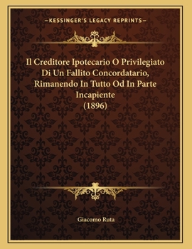 Paperback Il Creditore Ipotecario O Privilegiato Di Un Fallito Concordatario, Rimanendo In Tutto Od In Parte Incapiente (1896) [Italian] Book