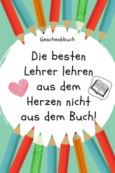 Paperback Geschenkbuch Die Besten Lehrer Lehren Aus Dem Herzen Nicht Aus Dem Buch!: A5 KARIERT Geschenkidee für Lehrer Erzieher - Abschiedsgeschenk Grundschule [German] Book