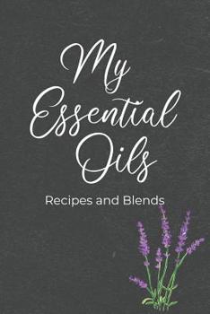 Paperback My Essential Oils Recipes and Blends: Accessory and Gift for Aromatherapy Lovers to Record Rate Blends, Inventory and Keep Other Notes Includes Ready Book