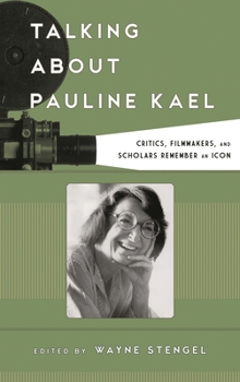 Talking about Pauline Kael: Critics, Filmmakers, and Scholars Remember an Icon - Book  of the Film and History