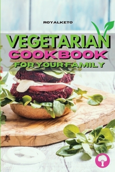 Vegetarian Cookbook for Your Family: Delicious Plant-Based Recipes To Enjoy With Your Family