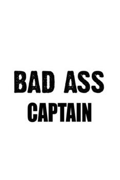 Paperback Bad Ass Captain: Best Captain Notebook, Journal Gift, Diary, Doodle Gift or Notebook - 6 x 9 Compact Size- 109 Blank Lined Pages Book