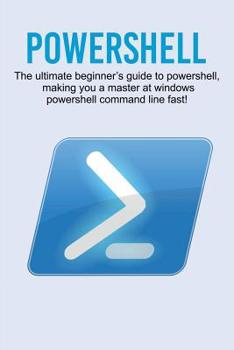 Paperback Powershell: The ultimate beginner's guide to Powershell, making you a master at Windows Powershell command line fast! Book