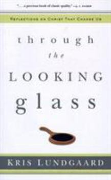 Paperback Through the Looking Glass: Reflections on Christ That Change Us Book