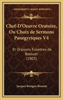 Chef-D'Oeuvre Oratoire, Ou Choix De Sermons Panegyriques V4: Et Oraisons Funebres De Bossuet (1803)