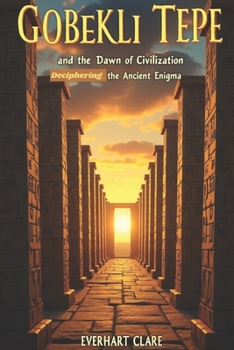 Paperback Göbekli Tepe and the Dawn of Civilization: Deciphering the Ancient Enigma Book