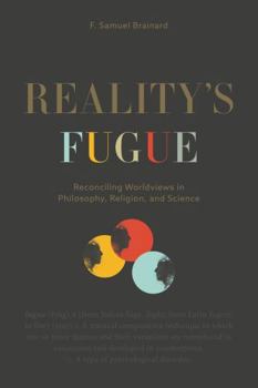 Paperback Reality's Fugue: Reconciling Worldviews in Philosophy, Religion, and Science Book