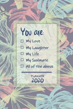You are: My Love, My Laughter, My Life, My Soulmate, All of the Above | Weekly Planner Organizer Diary Agenda: Week to View with Calendar, 6x9 in ... / boyfriend / wife / girlfriend / lover.
