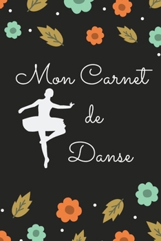 Mon Carnet de Danse: Cahier de notes danseuse - idée de cadeau pour les amoureux de la danse cousine sœur collègue - journal de 111 pages 6*9 dimensions - joli couverture (French Edition)
