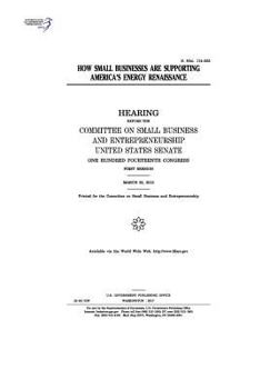 How small businesses are supporting America’s energy renaissance : hearing before the Committee on Small Business and Entrepreneurship, United States ... Congress, first session, March 23, 2015.