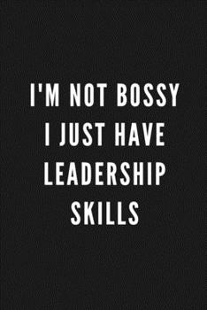 I Am Not Bossy I Just Have Leadership Skills: Funny Gift for Coworkers & Friends | Blank Work Journal to write in with Sarcastic Office Humour Quote ... Secret Santa, Birthday, Retirement or Leaving