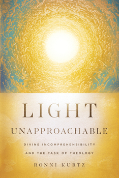 Paperback Light Unapproachable: Divine Incomprehensibility and the Task of Theology Book