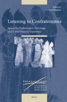 Hardcover Listening to Confraternities: Spaces for Performance, Patronage and Urban Musical Experience Book