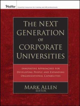 Hardcover The Next Generation of Corporate Universities: Innovative Approaches for Developing People and Expanding Organizational Capabilities Book