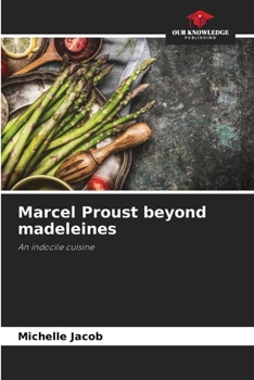 Marcel Proust beyond madeleines: An indocile cuisine
