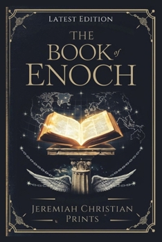 The Book of Enoch: The Complete Apocrypha Exploring Early Jewish Mysticism, Pre-Flood Narratives, Divine Revelations, and the Origins of Angelic Rebellion.