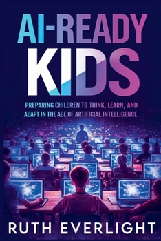 AI-Ready Kids: Preparing Children to Think, Learn, and Adapt in the Age of Artificial Intelligence