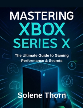 Mastering Xbox Series X: The Ultimate Guide to Gaming Performance & Secrets