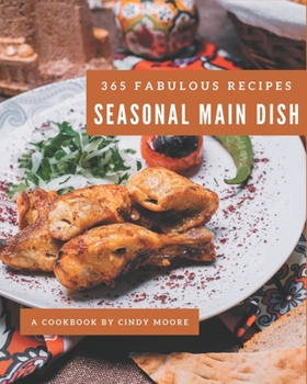 Paperback 365 Fabulous Seasonal Main Dish Recipes: Seasonal Main Dish Cookbook - All The Best Recipes You Need are Here! Book