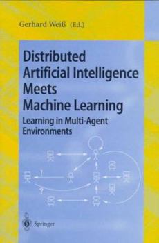 Distributed Artificial Intelligence Meets Machine Learning: Learning in Multi-Agent Environments : Ecai'96 Workshop Ldais Budapest, Hungary, August 13, ... (Lecture Notes in Artificial Intelligence)