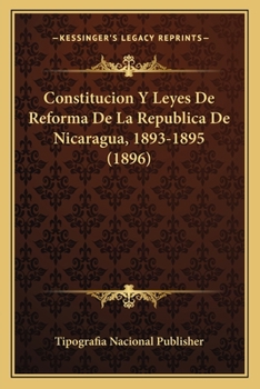 Paperback Constitucion Y Leyes De Reforma De La Republica De Nicaragua, 1893-1895 (1896) [Spanish] Book