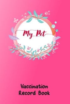 Paperback My Pet Vaccination Record Book: Record Your Pet's Daily Activities Pet's Health & Wellness Log Journal Notebook For Animal Lovers, Food Diet, Track Ve Book