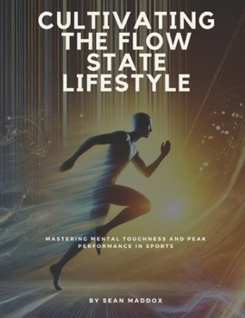 Cultivating the Flow State Lifestyle: Mastering Mental Toughness and Peak Performance in Sports