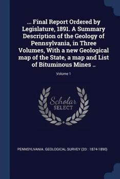 ... Final report ordered by Legislature, 1891. A summary description of the geology of Pennsylvania, in three volumes, with a new geological map of ... map and list of bituminous mines .. Volume 1