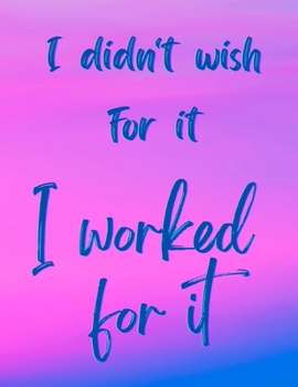 Paperback I Didn't Wish For It, I Worked For It - Motivational/Inspirational Quote Notebook, 8.5" x 11" (100 lined pages) Book
