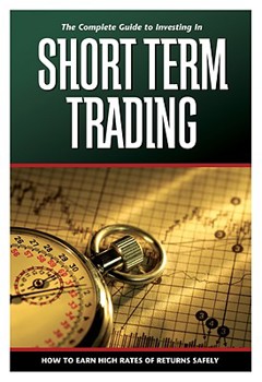 Paperback The Complete Guide to Investing in Short-Term Trading: How to Earn High Rates of Returns Safely Book