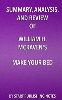 Paperback Summary, Analysis, and Review of William H. McRaven's Make Your Bed: Little Things That Can Change Your Life and Maybe the World Book