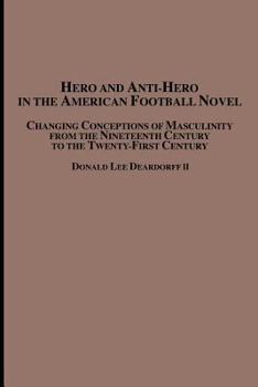 Paperback Hero and Anti-Hero in the American Football Novel: Changing Conceptions of Masculinity from the 19th Century to the 21st Century Book