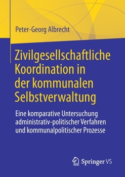 Paperback Zivilgesellschaftliche Koordination in Der Kommunalen Selbstverwaltung: Eine Komparative Untersuchung Administrativ-Politischer Verfahren Und Kommunal [German] Book