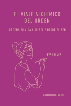 El viaje alquímico del orden: Ordena tu vida y sé feliz desde el Ser