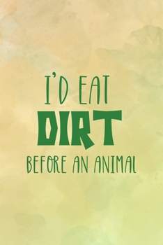 I'd Eat Dirt Before An Animal: All Purpose 6x9 Blank Lined Notebook Journal Way Better Than A Card Trendy Unique Gift Brown Texture Vegetarian