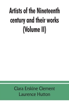 Paperback Artists of the nineteenth century and their works. A handbook containing two thousand and fifty biographical sketches (Volume II) Book