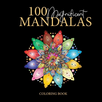 100 Magnificent Mandalas: Coloring book, great for passing the time and stress reliever